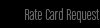 Rate Card Request